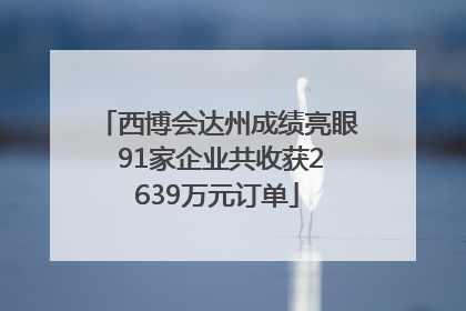 西博会达州成绩亮眼 91家企业共收获2639万元订单