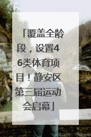 覆盖全龄段，设置46类体育项目！静安区第三届运动会启幕