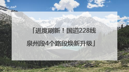 进度刷新！国道228线泉州段4个路段焕新升级
