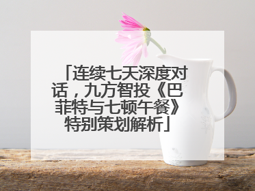 连续七天深度对话，九方智投《巴菲特与七顿午餐》特别策划解析