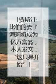 贾斯汀·比伯的妻子海莉将成为亿万富翁，本人发文：“这只是开始”