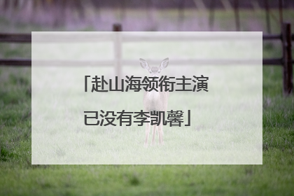赴山海领衔主演已没有李凯馨