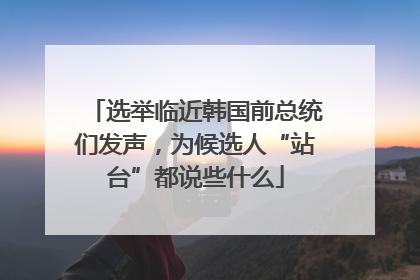 选举临近韩国前总统们发声，为候选人“站台”都说些什么
