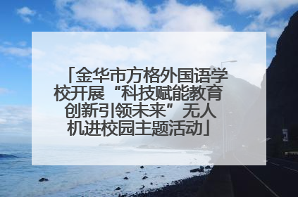金华市方格外国语学校开展“科技赋能教育 创新引领未来”无人机进校园主题活动