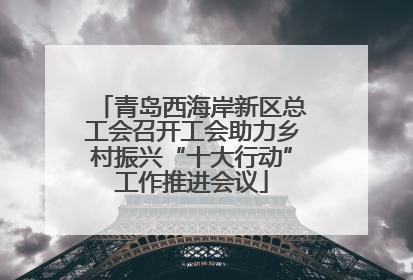 青岛西海岸新区总工会召开工会助力乡村振兴“十大行动”工作推进会议