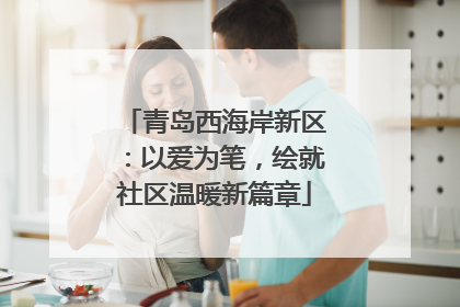 青岛西海岸新区：以爱为笔，绘就社区温暖新篇章