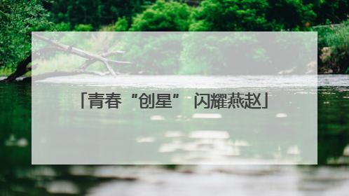 青春“创星” 闪耀燕赵