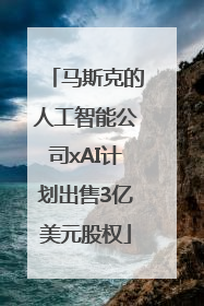 马斯克的人工智能公司xAI计划出售3亿美元股权