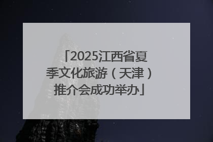 2025江西省夏季文化旅游（天津）推介会成功举办