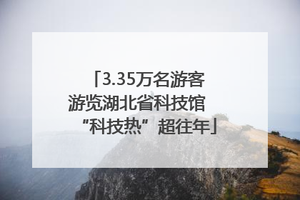 3.35万名游客游览湖北省科技馆 “科技热”超往年