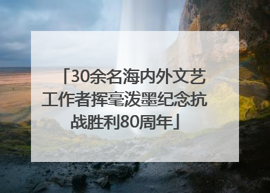 30余名海内外文艺工作者挥毫泼墨纪念抗战胜利80周年