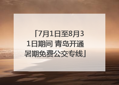 7月1日至8月31日期间 青岛开通暑期免费公交专线