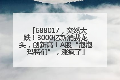 688017，突然大跌！3000亿新消费龙头，创新高！A股“泡泡玛特们”，涨疯了