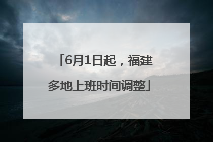 6月1日起，福建多地上班时间调整