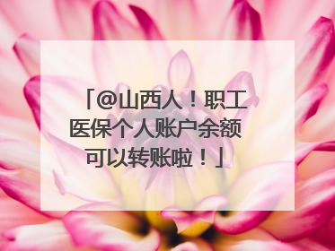 @山西人！职工医保个人账户余额可以转账啦！