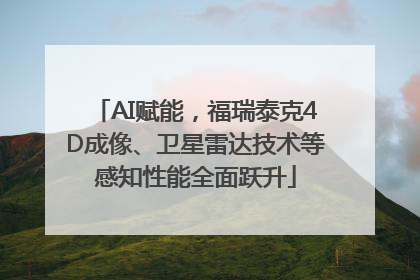 AI赋能，福瑞泰克4D成像、卫星雷达技术等感知性能全面跃升