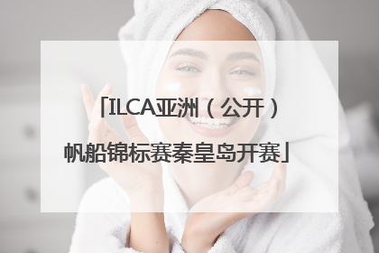 ILCA亚洲（公开）帆船锦标赛秦皇岛开赛