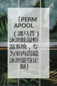 PERMAPOOL（潘马普）泳池除湿恒温系统，专为室内高端泳池量身定制